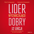 Lider wystarczająco dobry. 12 lekcji autentycznego przywództwa na czasy niepewności - audiobook