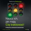 Naucz ich, jak mają Cię traktować! Praktyczny podręcznik asertywności. Wydanie II rozszerzone  - audiobook