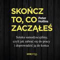 Skończ to, co zacząłeś. Sztuka samodyscypliny, czyli jak zabrać się do pracy i doprowadzić ją do końca - audiobook