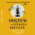 Uwięzieni w słowach rodziców. Jak uwolnić się od zaklęć, które rzucono na nas w dzieciństwie - audiobook