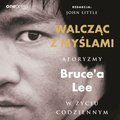 Walcząc z myślami. Aforyzmy Bruce'a Lee w życiu codziennym - audiobook