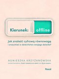 Kierunek offline. Jak znaleźć cyfrową równowagę i zrozumieć e-dzieciństwo swojego dziecka? - ebook