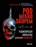 Pod mikroskopem. Największe absurdy pseudomedyczne - ebook