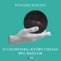 O człowieku, który chciał być królem - audiobook