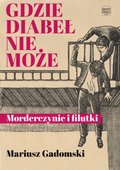 Gdzie diabeł nie może. Morderczynie i filutki - ebook