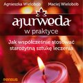 Ajurweda w praktyce. Jak współcześnie stosować starożytną sztukę leczenia - audiobook