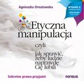 Etyczna manipulacja, czyli jak sprawić, żeby ludzie naprawdę Cię lubili. Wydanie II rozszerzone - audiobook