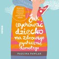 Jak wychować dziecko na zdrowego psychicznie dorosłego. Rozpoznaj zaburzenia osobowości i wspieraj zdrowy rozwój dziecka - audiobook