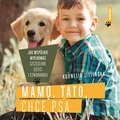 Mamo, tato, chcę psa. Jak wspólnie wychować szczęśliwe dzieci i czworonogi - audiobook