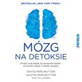 Mózg na detoksie. Oczyść swój umysł, by sprawniej myśleć, wzmocnić relacje i znaleźć szczęście - audiobook