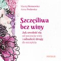 Szczęśliwa bez winy. Jak uwolnić się od poczucia winy i odnaleźć drogę do szczęścia - audiobook