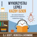 Wykorzystaj lepiej każdy dzień. Jak zoptymalizować 6 kluczowych obszarów codziennej rutyny - audiobook