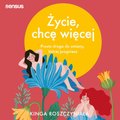 Życie, chcę więcej. Prosta droga do zmiany, której pragniesz - audiobook