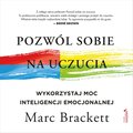 Pozwól sobie na uczucia. Wykorzystaj moc inteligencji emocjonalnej - audiobook