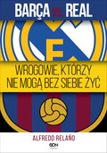 Barça vs. Real. Wrogowie, którzy nie mogą bez siebie żyć - ebook