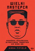 Wielki Następca. Niebiańskie przeznaczenie błyskotliwego towarzysza Kim Dzong Una - ebook