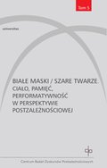 Białe maski / szare twarze. Ciało, pamięć, performatywność w perspektywie postzależnościowej - ebook