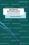 Jak działać za pomocą słów? Proza Olgi Tokarczuk jako dyskurs krytyczny - ebook