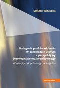 Kategoria punktu widzenia w przekładzie ustnym z perspektywy językoznawstwa kognitywnego. W relacji język polski - język angielski - ebook