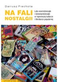 Na fali nostalgii. Lata osiemdziesiąte i dziewięćdziesiąte w najnowszej kulturze i literaturze popularnej - ebook