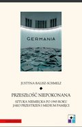 Przeszłość niepokonana. Sztuka niemiecka po 1945 roku jako przestrzeń i medium pamięci - ebook