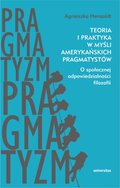 Teoria i praktyka w myśli amerykańskich pragmatystów. O społecznej odpowiedzialności filozofii  - ebook