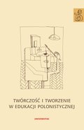 Twórczość i tworzenie w edukacji polonistycznej - ebook