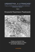 Urbanistyka „à la française”. Tysiąc lat doświadczeń i europejskich innowacji. Dopełnienie obrazu, tom II: Francja nowożytna. Od narodzin absolutyzmu do epoki oświecenia - ebook