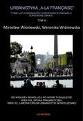 Urbanistyka „à la française”. Tysiąc lat doświadczeń i europejskich innowacji. Dopełnienie obrazu, Tom III. Od Wielkiej Rewolucji po nowe tysiąclecie. Wiek XIX, epoka pragmatyzmu. Wiek XX, laboratorium urbanistyki nowoczesnej - ebook