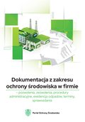 Dokumentacja z zakresu ochrony środowiska w firmie - pozwolenia, zezwolenia, procedury administracyjne, ewidencja odpadów, terminy, sprawozdania - ebook