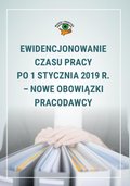 Ewidencjonowanie czasu pracy po 1 stycznia 2019 r. - nowe obowiązki pracodawcy - ebook