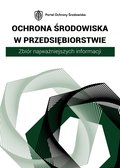 Ochrona środowiska w przedsiębiorstwie. Zbiór najważniejszych informacji - ebook