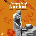 Reportaż, dokument, publicystyka: Okupacja od kuchni - audiobook