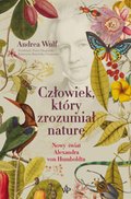 Człowiek, który zrozumiał naturę. Nowy świat Aleksandra von Humboldta - ebook