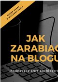 Jak zarabiać na blogu. Praktyczny kurs dla blogerów - ebook