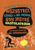 Wszystko, czego ci nie mówią, gdy jesteś nastolatkiem. Jak przygotować się na dorosłość - ebook