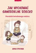 Jak wychować samodzielne dziecko. Poradnik świadomego rodzica - ebook