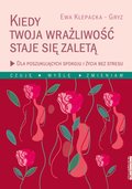 Kiedy Twoja wrażliwość staje się zaletą Dla poszukujących spokoju i życia bez stresu - ebook