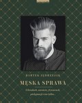 Męska sprawa. O brodach, zaroście, fryzurach, pielęgnacji i nie tylko… - ebook