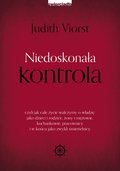 Niedoskonała kontrola, czyli jak całe życie walczymy o władzę: jako dzieci i rodzice, żony i mężowie, kochankowie, pracownicy i w końcu jako zwykli śmiertelnicy - ebook