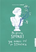 Po prostu spokój. Jak dobrze żyć po stoicku  - ebook