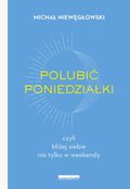 Polubić poniedziałki, czyli bliżej siebie nie tylko w weekendy - ebook