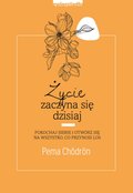 Życie zaczyna się dzisiaj. Pokochaj siebie i otwórz się na to, co przynosi los - ebook