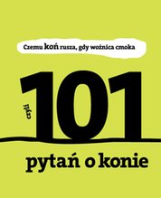 : Czemu koń rusza gdy woźnica cmoka. 101 pytań o konie - ebook