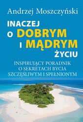 : Inaczej o dobrym i mądrym życiu. Inspirujący poradnik o sekretach bycia szczęśliwym i spełnionym - ebook