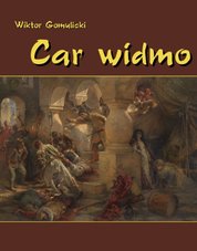 : Car widmo. Powieść z czasów zasiadania a przecie nie siedzenia Władysława, syna Zygmuntowego, na tronie Rurykowym - ebook