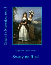 : Ostatni z Nieczujów. Swaty na Rusi, tom 3 cyklu powieści - ebook