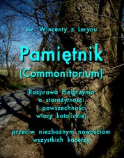 : Pamiętnik (Commonitorium). Rozprawa Pielgrzyma o starożytności i powszechności wiary katolickiej przeciw niezbożnym nowościom wszystkich kacerzy - ebook