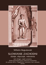 : Słowianie Zachodni: dzieje, obyczaje, wierzenia, tom drugi, część czwarta: Dzieje Słowiańszczyzny północno-zachodniej do połowy XIII wieku. Pogaństwo: wierzenia, kult, obrzędy. Sztuka - ebook