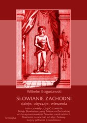 : Słowianie Zachodni: dzieje, obyczaje, wierzenia, tom czwarty, część czwarta: Dzieje Słowiańszczyzny Północno-Zachodniej aż do wynarodowienia Słowian zaodrzańskich. Słowianie na wschód o Łaby i Solawy. Lutycy północni i południowi. - ebook